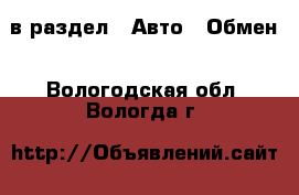  в раздел : Авто » Обмен . Вологодская обл.,Вологда г.